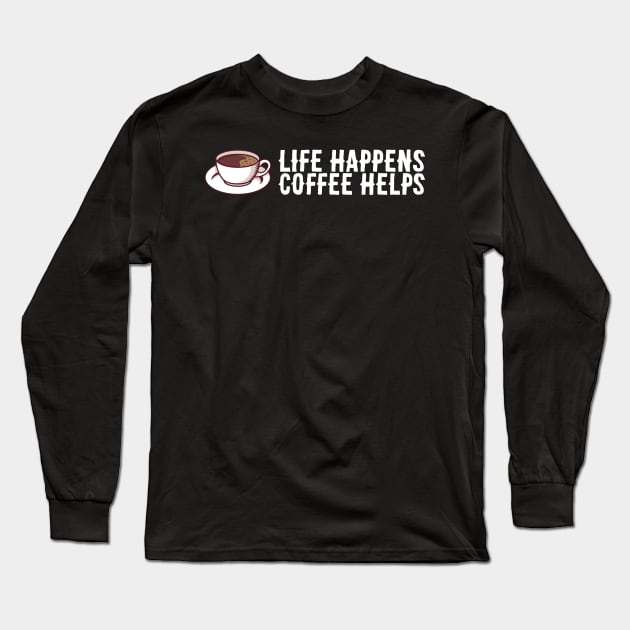 Coffe Lover Gift - Life Happens Coffee Helps Long Sleeve T-Shirt by biNutz